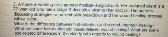 3. A nurse is working on a general medical-surgical unit. Her assigned client is a 77-year-old who has a stage II decubitus u