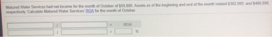Matured Water Services had net income for the month of October of $50,880. Assets as of the beginning and end of the month to
