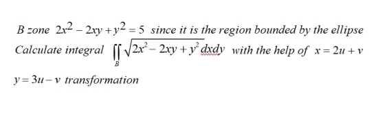 B zone 2x2 – 2xy + y2 = 5 since it is the region bounded by the ellipse Calculate integral V2x2 – 2xy + y?dxdy with the help