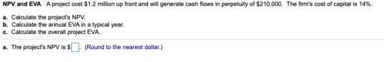 NPV and EVA A project cost $1.2 million up front and will generate cash flows in perpetuity of $210,000. The firms cost of c