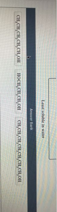 L Least soluble in water Answer Bank CH,CH,CH,CH,CH,OH HOCH,CH,CH,OH CH,CH,CH,CH,CH,CH,CH, OH