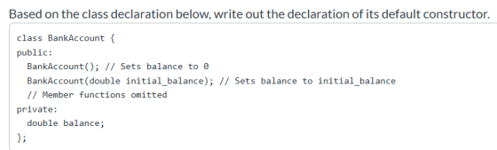 Based on the class declaration below, write out the declaration of its default constructor. class BankAccount { public: BankA