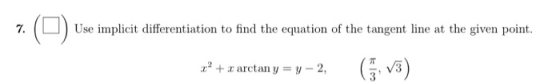 Use implicit differentiation to find the equation of the tangent line at the given point. z? + x arctan y = y -2,