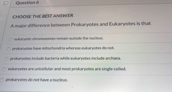 Question 6 CHOOSE THE BEST ANSWER A major difference between Prokaryotes and Eukaryotes is that eukaryotic chromosomes remain
