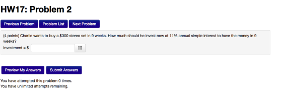 HW17: Problem 2 Previous Problem Problem List Next Problem (4 points) Charlie wants to buy a $300 stereo set in 9 weeks. How
