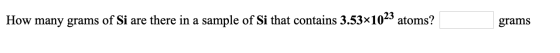 How many grams of Si are there in a sample of Si that contains 3.53x1023 atoms? | grams