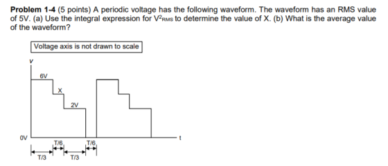 Problem 1-4 (5 points) A periodic voltage has the following waveform. The waveform has an RMS value of 5V. (a) Use the integr