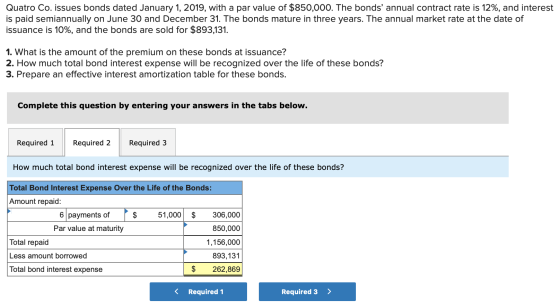 Quatro Co. issues bonds dated January 1, 2019, with a par value of $850,000. The bonds annual contract rate is 12%, and inte