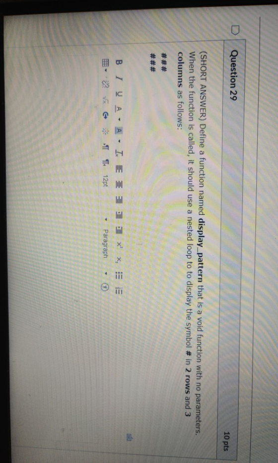 Question 29 10 pts (SHORT ANSWER) Define a function named display_pattern that is a void function with no parameters. When th
