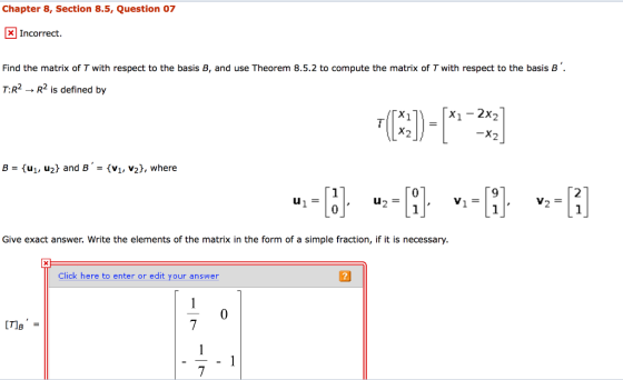 Chapter 8, Section 8.5, Question 07 x Incorrect Find the matrix of T with respect to the basis B, and use Theorem 8.5.2 to co