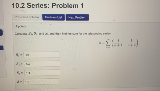10.2 Series: Problem 1 Previous Problem Problem List Next Problem (1 point) Calculate S3, S4, and S, and then find the sum fo