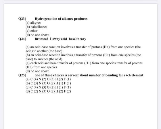 Q23] Hydrogenation of alkenes produces (a) alkynes (b) haloalkanes (c) ether (d) no one above Q24] Brønsted-Lowry acid-base t