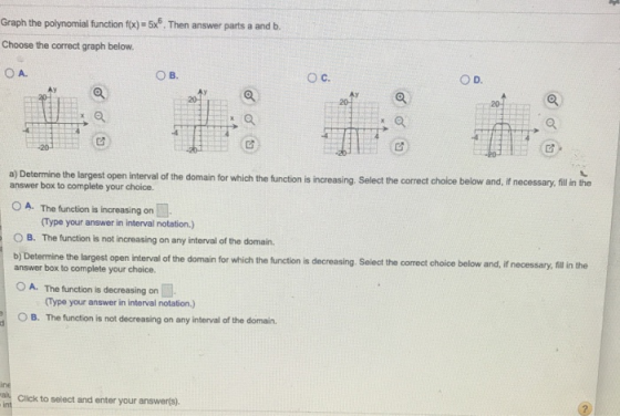 Graph the polynomial function f(x) = 5x®. Then answer parts a and b. Choose the correct graph below. ОА. 0 a) Determine the l