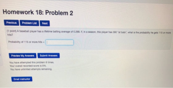 Homework 18: Problem 2 Previous Problem List Next (1 point) A baseball player has a lifetime batting average of 0.288. If, in