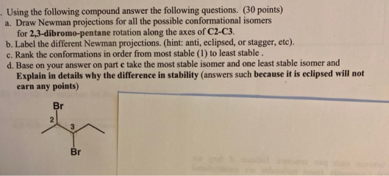 . Using the following compound answer the following questions. (30 points) a. Draw Newman projections for all the possible co