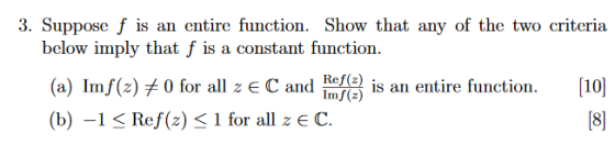 3. Suppose f is an entire function. Show that any of the two criteria below imply that f is a constant function. (a) Imf(x) #