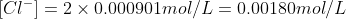 [Cl^-]=2 \times 0.000901 mol/L =0.00180 mol/L