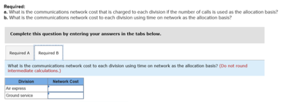 Required: a. What is the communications network cost that is charged to each division if the number of calls is used as the a