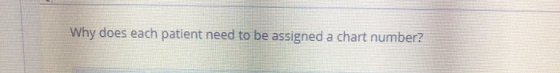 Why does each patient need to be assigned a chart number?