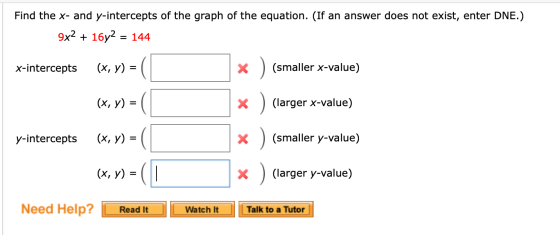 Find the x- and y-intercepts of the graph of the equation. (If an answer does not exist, enter DNE.) 9x2 + 16y2 = 144 x-inter