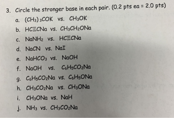3. Circle the stronger base in each pair. (0.2 pts ea = 2.0 pts) a. (CH3) 3COK vs. CH3OK b. HCECNa vs. CH3CH2ONa c. NaNH2 vs.