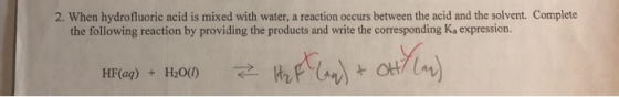 2. When hydrofluoric acid is mixed with water, a reaction occurs between the acid and the solvent. Complete the following rea