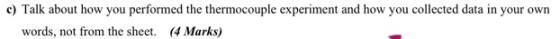 c) Talk about how you performed the thermocouple experiment and how you collected data in your own words, not from the sheet.
