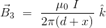 \vec{B}_3 \ = \ \frac{\mu_0 \ I}{2\pi (d+x)} \ \hat{k}