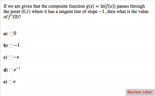 If we are given that the composite function g(x) = ln(f(x) passes through the point (0,1) where it has a tangent line of slop