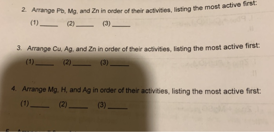 2. Arrange Pb, Mg, and Zn in order of their activities, listing the most active first: (1) (3) (2) 3. Arrange Cu, Ag, and Zn