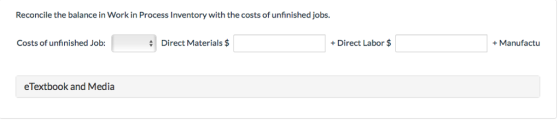 Reconcile the balance in Work in Process Inventory with the costs of unfinished jobs. Costs of unfinished Job: # Direct Materials$ +Direct Labor$ +Manufactu eTextbook and Media