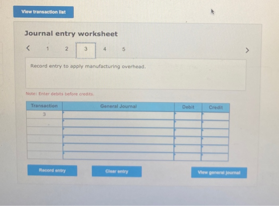 View transaction list Journal entry worksheet < 1 N 3 4 5 > Record entry to apply manufacturing overhead. Note: Enter debits