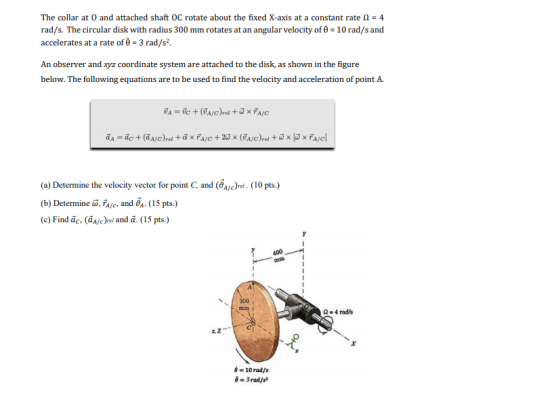 The collar at 0 and attached shaft OC rotate about the fixed X-axis at a constant rate 1 = 4 rad/s. The circular disk with ra