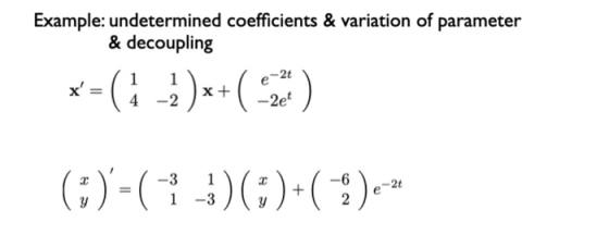 Example: undetermined coefficients & variation of parameter & decoupling x = ( _)x+(2) 2t ( * )=( -3 1 1 -3 3) ( )+(-3)