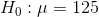 H_{0}:\mu =125