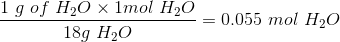 \frac{1\ g\ of \ H_2O\times1 mol\ H_2O}{18 g\ H_2O} = 0.055\ mol\ H_2O