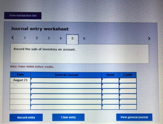 View transaction list Journal entry worksheet < 1 2 3 4 5 6 Record the sale of inventory on account Note: Enter debits before