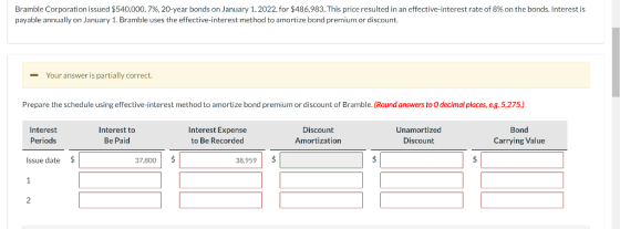 Bramble Corporation issued $540,000,7%, 20-year bonds on January 1, 2022, for $486,983. This price resulted in an effective-i