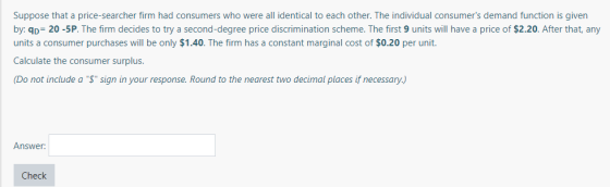 Suppose that a price-searcher firm had consumers who were all identical to each other. The individual consumers demand funct