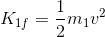 K_{1f}=\frac12m_1v^2