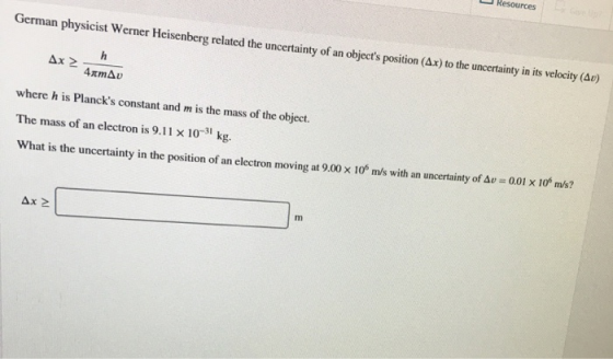 U Resources German physicist Werner Heisenberg related the uncertainty of an objects position (Ax) to the uncertainty in its