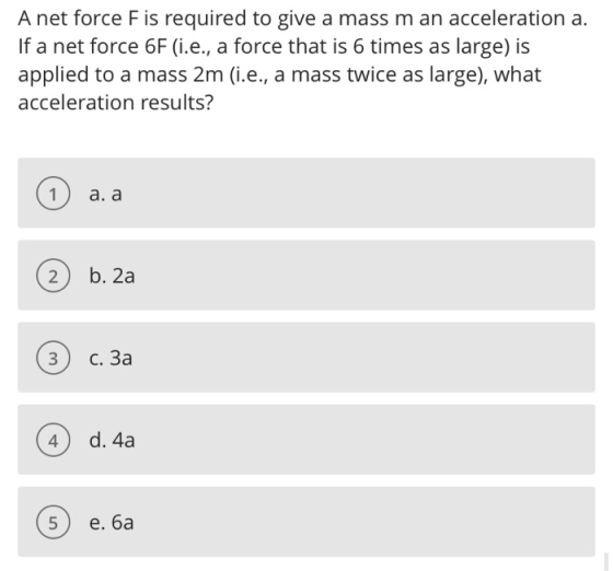 A net force F is required to give a mass m an acceleration a. If a net force 6F (i.e., a force that is 6 times as large) is a