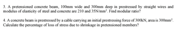 3. A pretensioned concrete beam, 100mm wide and 300mm deep in prestressed by straight wires and modulus of elasticity of stee