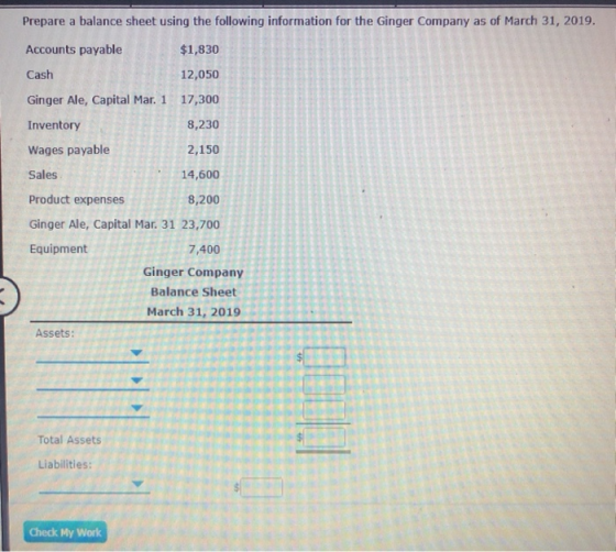 Prepare a balance sheet using the following information for the Ginger Company as of March 31, 2019. Accounts payable $1,830