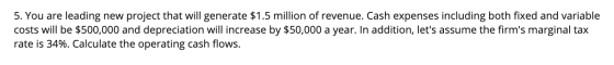 5. You are leading new project that will generate $1.5 million of revenue. Cash expenses including both fixed and variable co