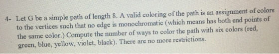 4- Let G be a simple path of length 8. A valid coloring of the path is an assignment of colors to the vertices such that no e