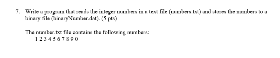 7. Write a program that reads the integer numbers in a text file (numbers.txt) and stores the numbers to a binary file (binar