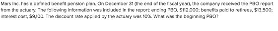 Mars Inc. has a defined benefit pension plan. On December 31 (the end of the fiscal year), the company received the PBO repor