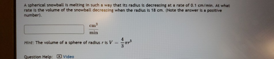 A spherical snowball is melting in such a way that its radius is decreasing at a rate of 0.1 cm/min. At what rate is the volu