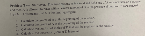 Problem Two. Start over. This time assume A is a solid and 423.6 mg of A was measured on a balance and then A is allowed to r